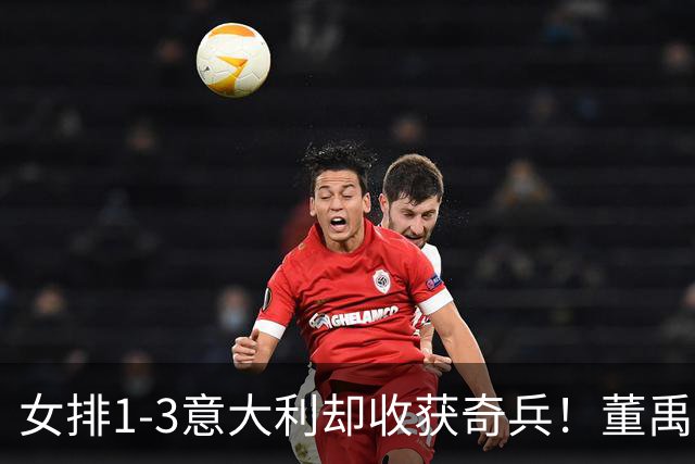 女排1-3意大利却收获奇兵！董禹含攻守兼备，可持续挖掘丰富主攻