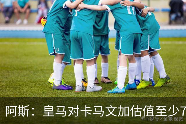 阿斯：皇马对卡马文加估值至少7000万欧，卖掉他才可能签奥利塞