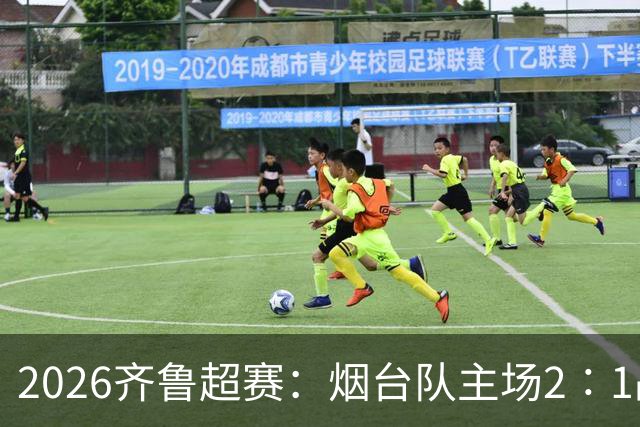 2026齐鲁超赛：烟台队主场2∶1战胜青岛平企联青春队